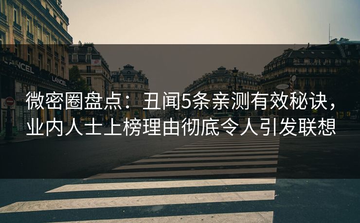 微密圈盘点：丑闻5条亲测有效秘诀，业内人士上榜理由彻底令人引发联想