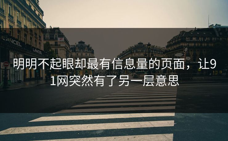 明明不起眼却最有信息量的页面，让91网突然有了另一层意思
